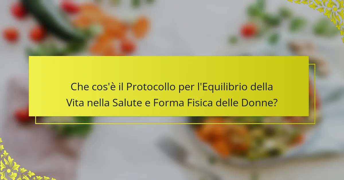 Che cos'è il Protocollo per l'Equilibrio della Vita nella Salute e Forma Fisica delle Donne?