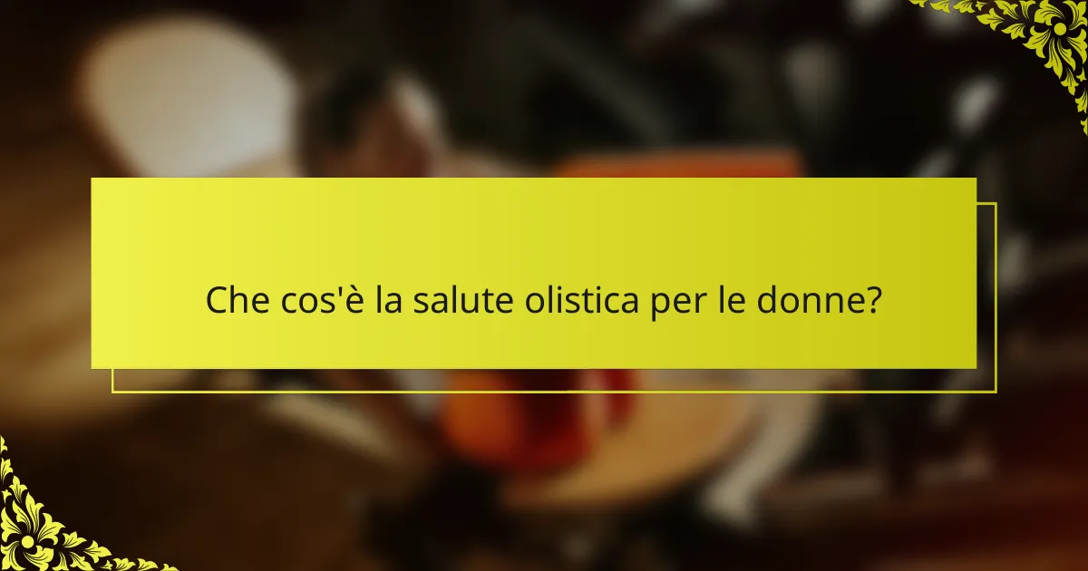 Che cos'è la salute olistica per le donne?