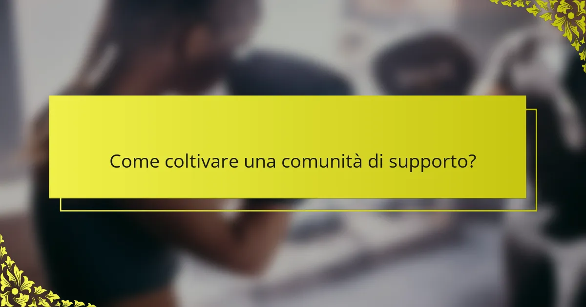 Come coltivare una comunità di supporto?