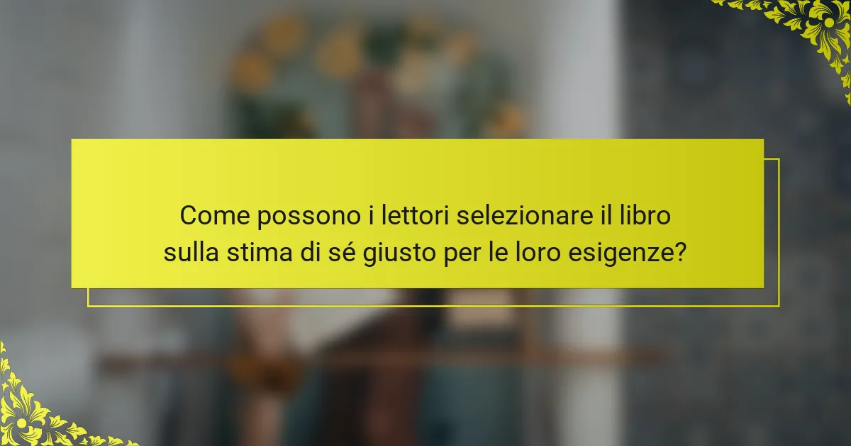 Come possono i lettori selezionare il libro sulla stima di sé giusto per le loro esigenze?