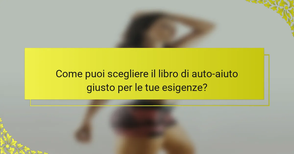 Come puoi scegliere il libro di auto-aiuto giusto per le tue esigenze?