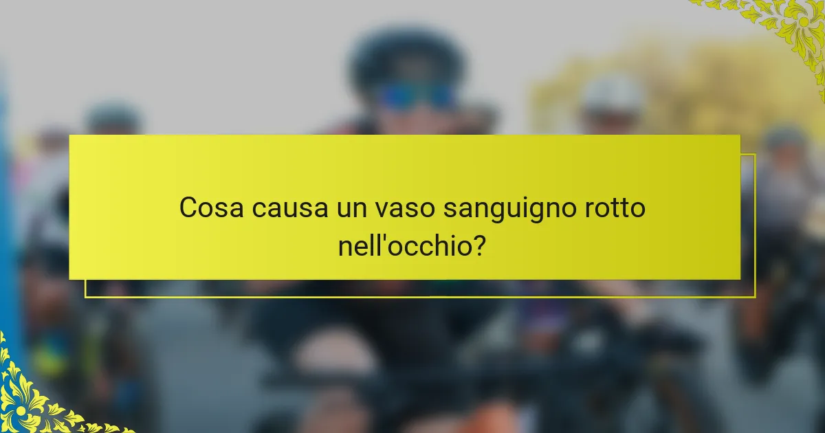 Cosa causa un vaso sanguigno rotto nell'occhio?
