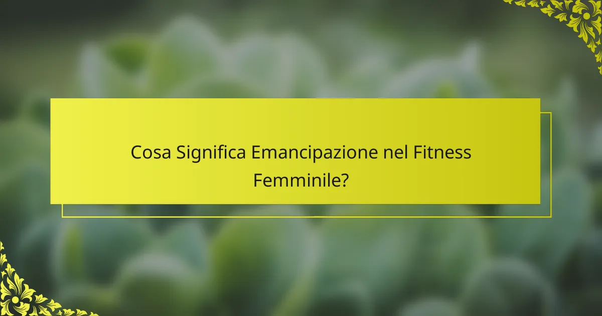 Cosa Significa Emancipazione nel Fitness Femminile?