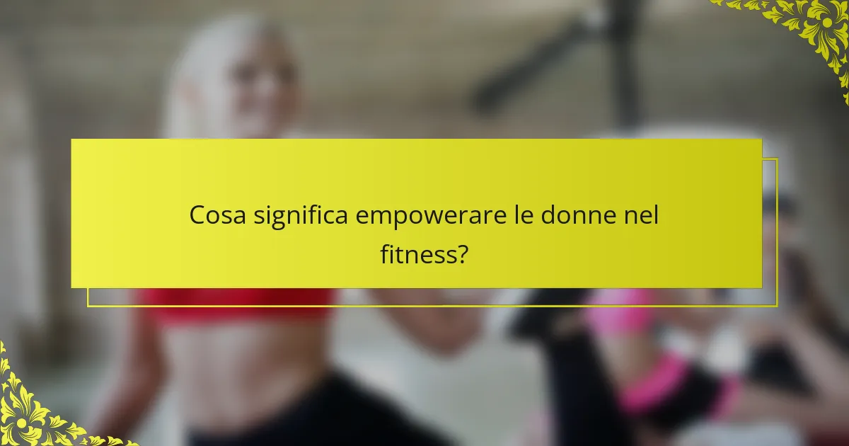 Cosa significa empowerare le donne nel fitness?