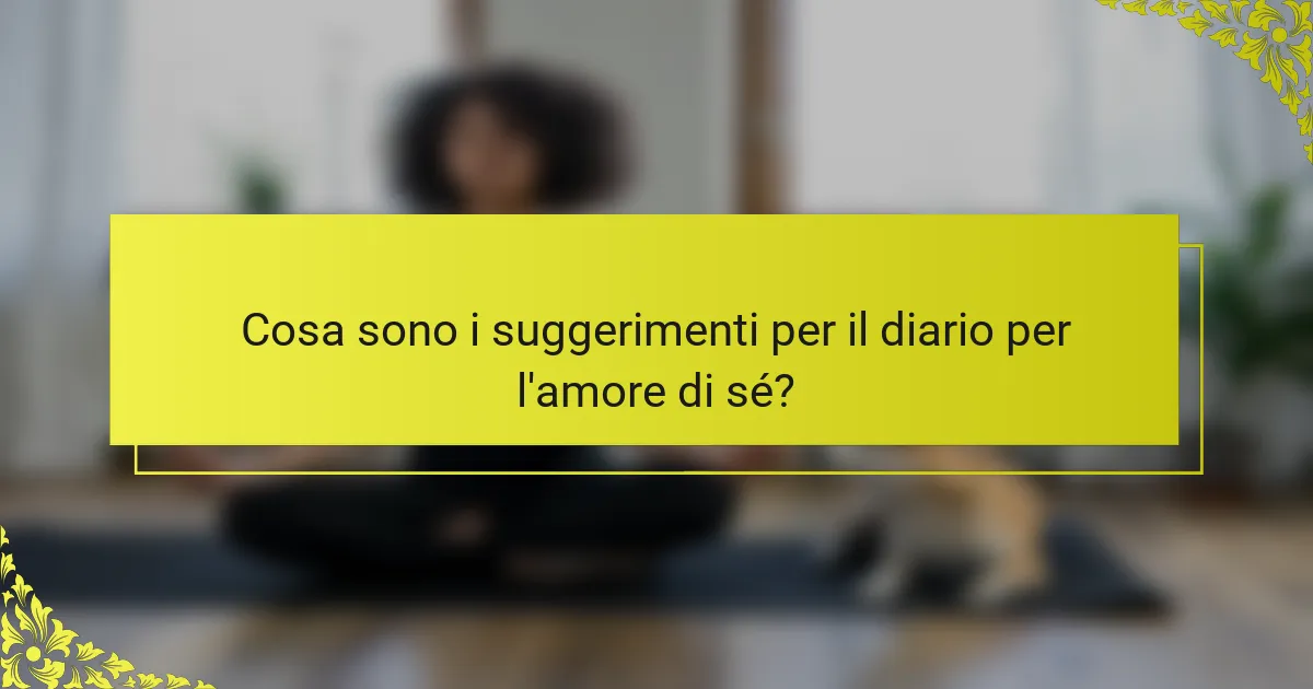 Cosa sono i suggerimenti per il diario per l'amore di sé?