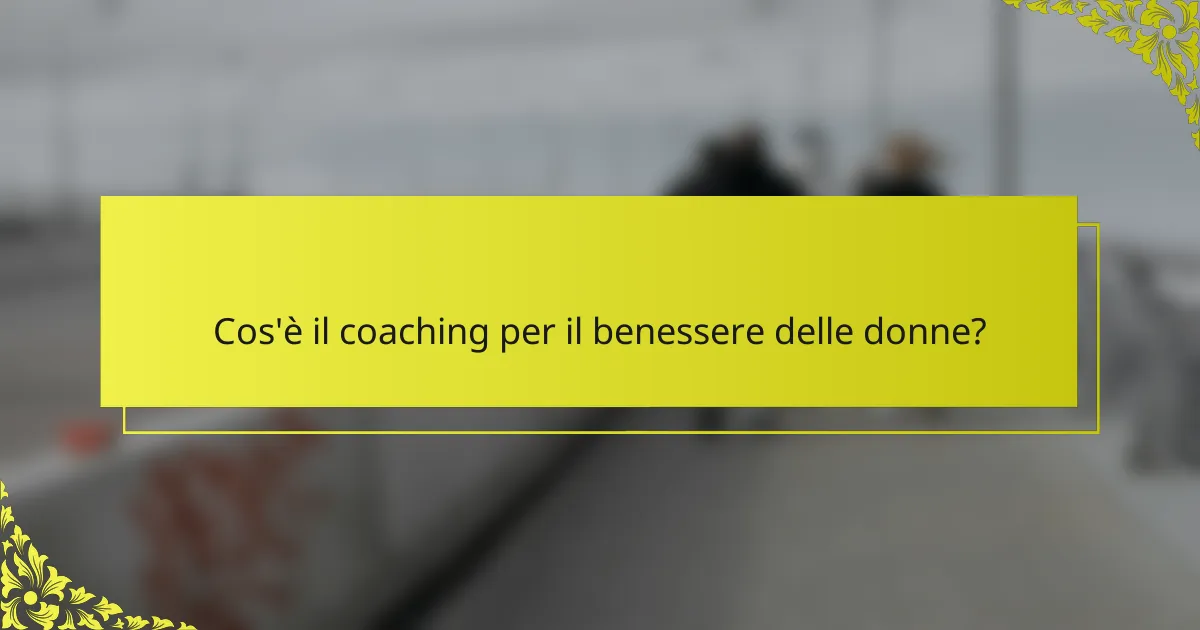 Cos'è il coaching per il benessere delle donne?