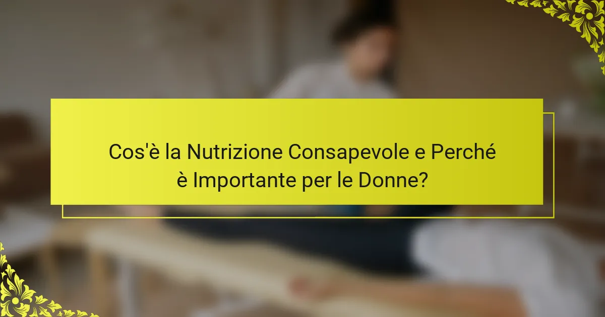 Cos'è la Nutrizione Consapevole e Perché è Importante per le Donne?