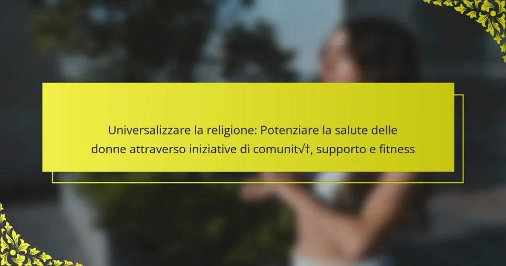 Universalizzare la religione: Potenziare la salute delle donne attraverso iniziative di comunità, supporto e fitness