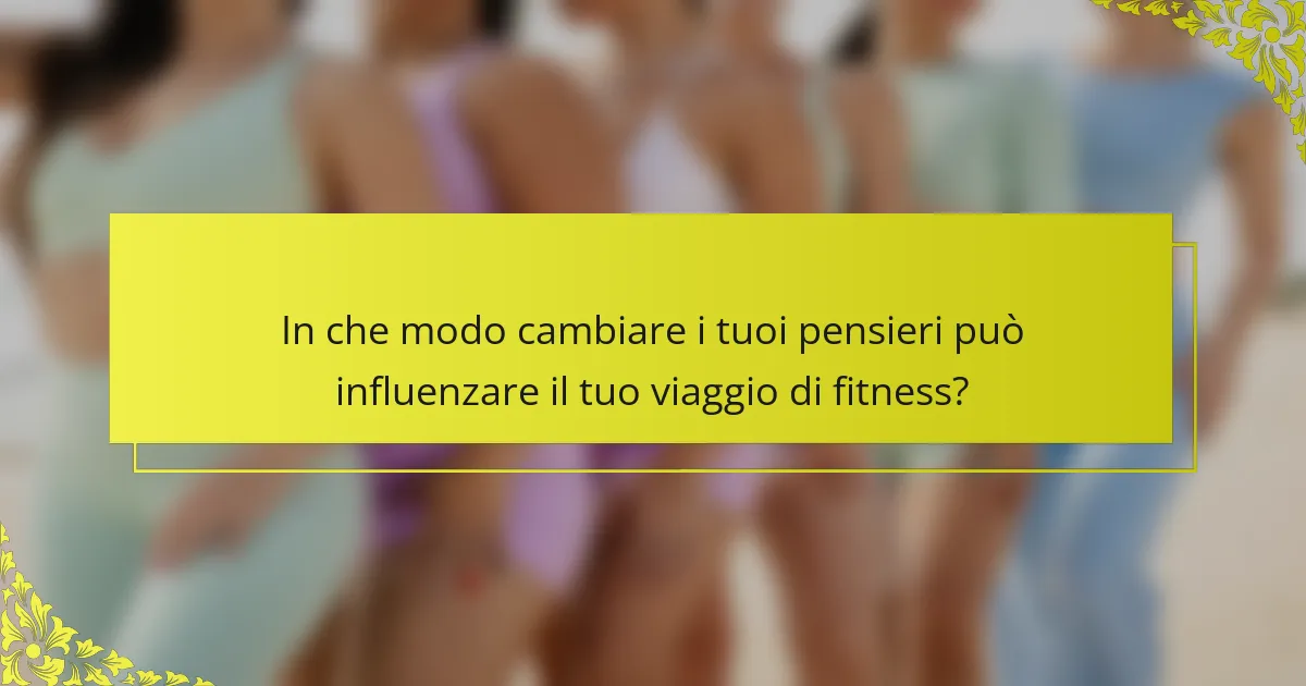 In che modo cambiare i tuoi pensieri può influenzare il tuo viaggio di fitness?
