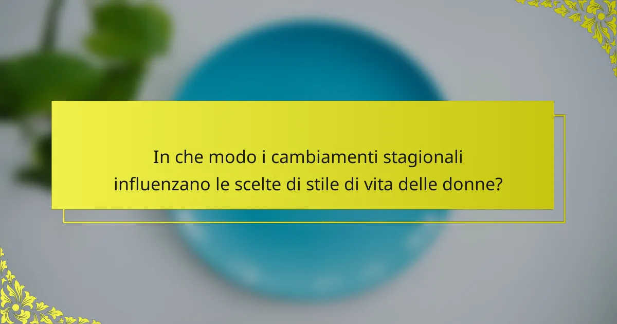 In che modo i cambiamenti stagionali influenzano le scelte di stile di vita delle donne?