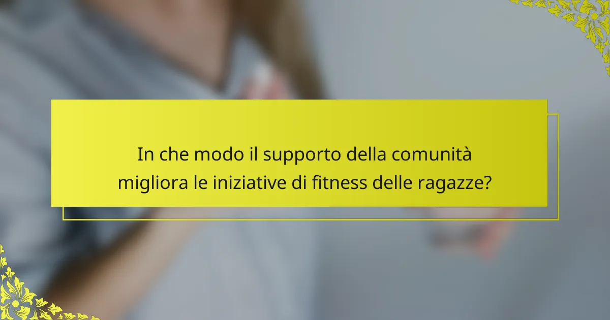 In che modo il supporto della comunità migliora le iniziative di fitness delle ragazze?