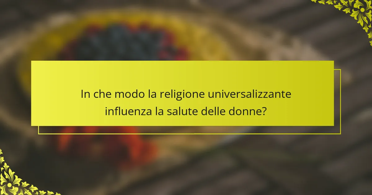 In che modo la religione universalizzante influenza la salute delle donne?
