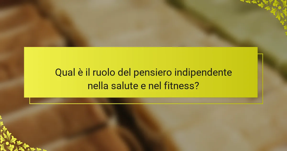 Qual è il ruolo del pensiero indipendente nella salute e nel fitness?