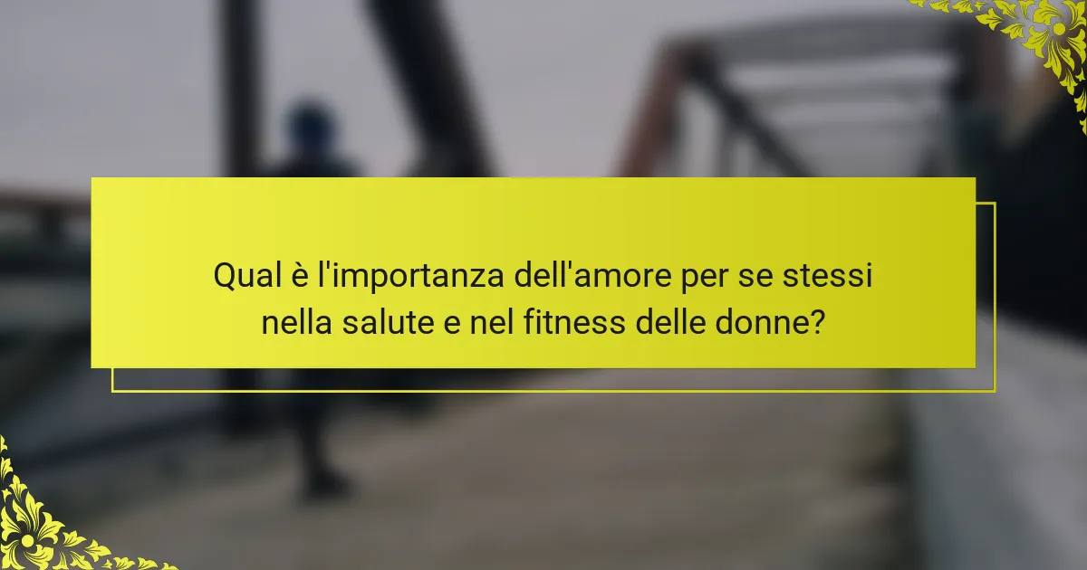 Qual è l'importanza dell'amore per se stessi nella salute e nel fitness delle donne?