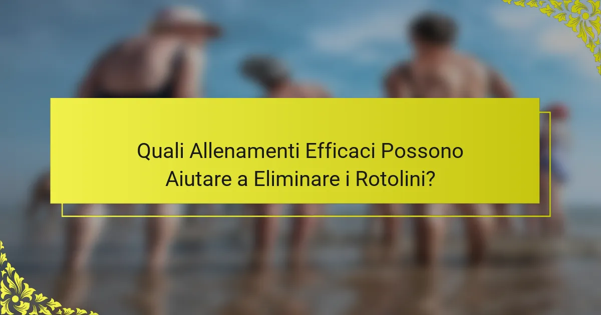 Quali Allenamenti Efficaci Possono Aiutare a Eliminare i Rotolini?