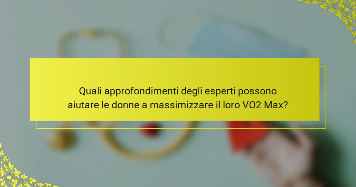Quali approfondimenti degli esperti possono aiutare le donne a massimizzare il loro VO2 Max?