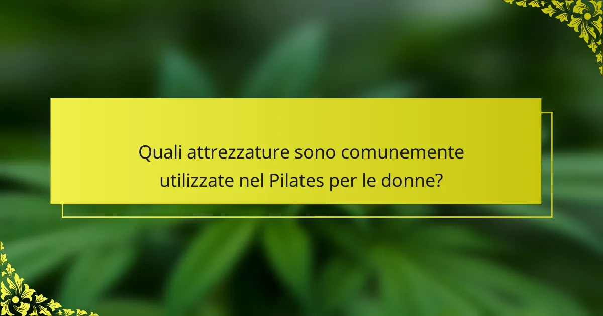 Quali attrezzature sono comunemente utilizzate nel Pilates per le donne?