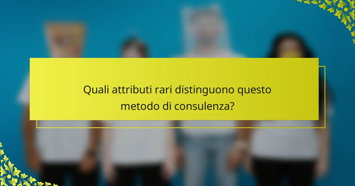 Quali attributi rari distinguono questo metodo di consulenza?