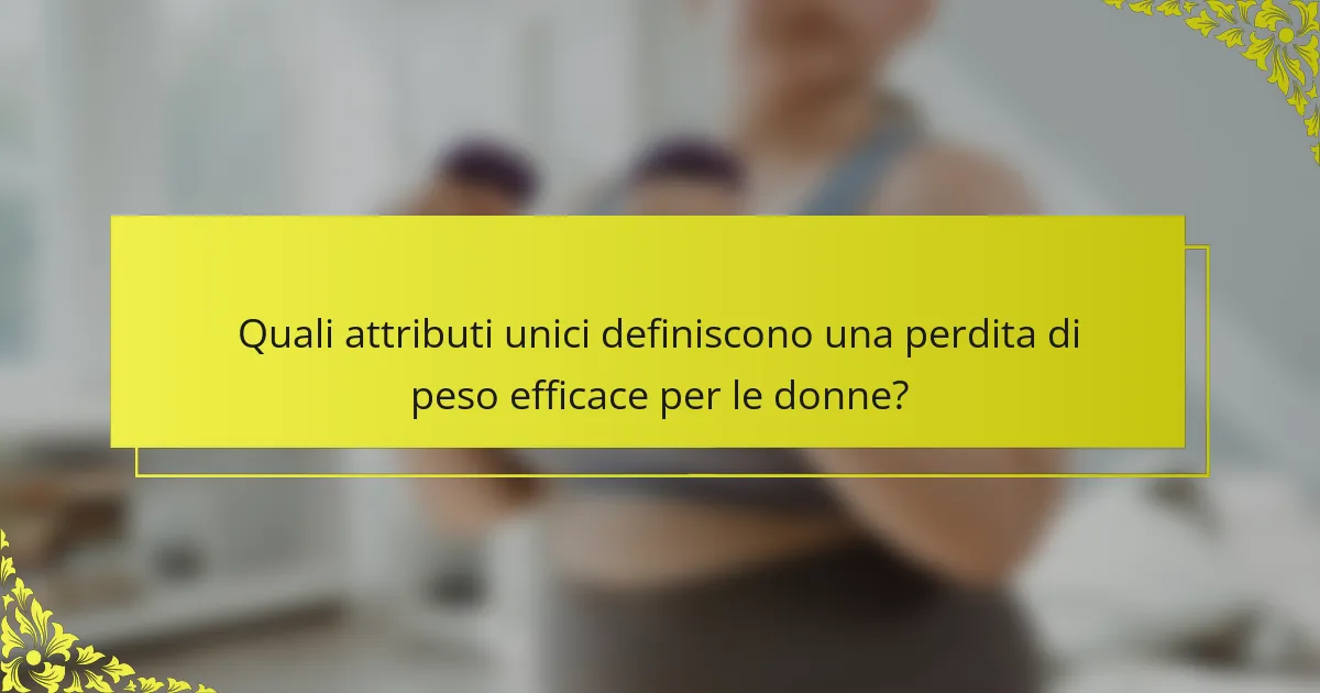 Quali attributi unici definiscono una perdita di peso efficace per le donne?