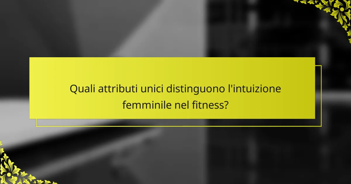Quali attributi unici distinguono l'intuizione femminile nel fitness?