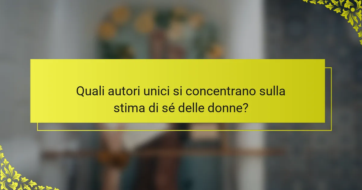 Quali autori unici si concentrano sulla stima di sé delle donne?