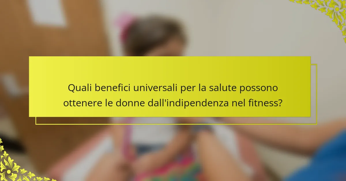Quali benefici universali per la salute possono ottenere le donne dall'indipendenza nel fitness?