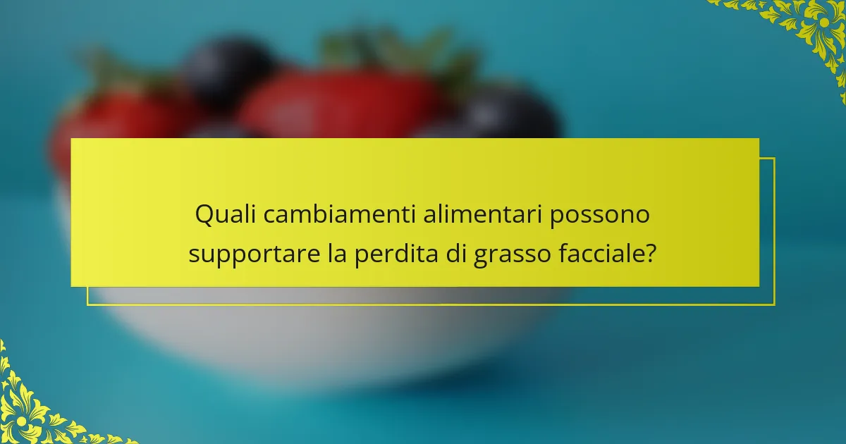 Quali cambiamenti alimentari possono supportare la perdita di grasso facciale?