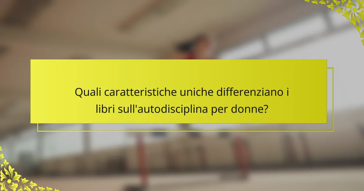 Quali caratteristiche uniche differenziano i libri sull'autodisciplina per donne?