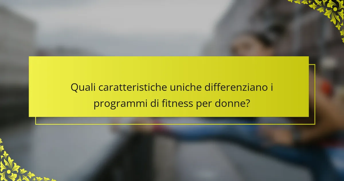 Quali caratteristiche uniche differenziano i programmi di fitness per donne?
