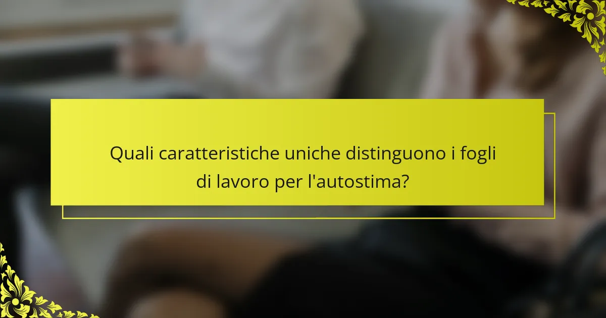 Quali caratteristiche uniche distinguono i fogli di lavoro per l'autostima?