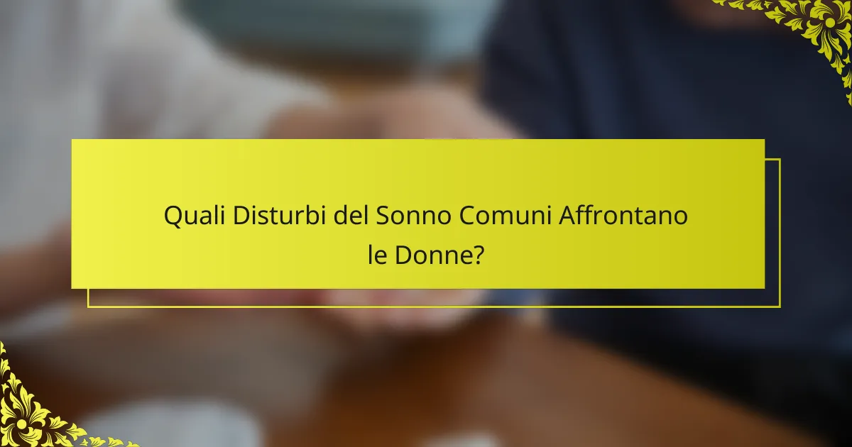 Quali Disturbi del Sonno Comuni Affrontano le Donne?