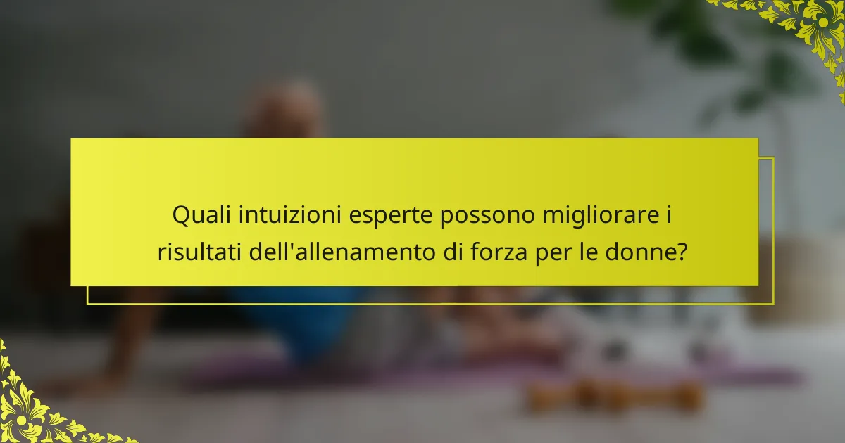 Quali intuizioni esperte possono migliorare i risultati dell'allenamento di forza per le donne?