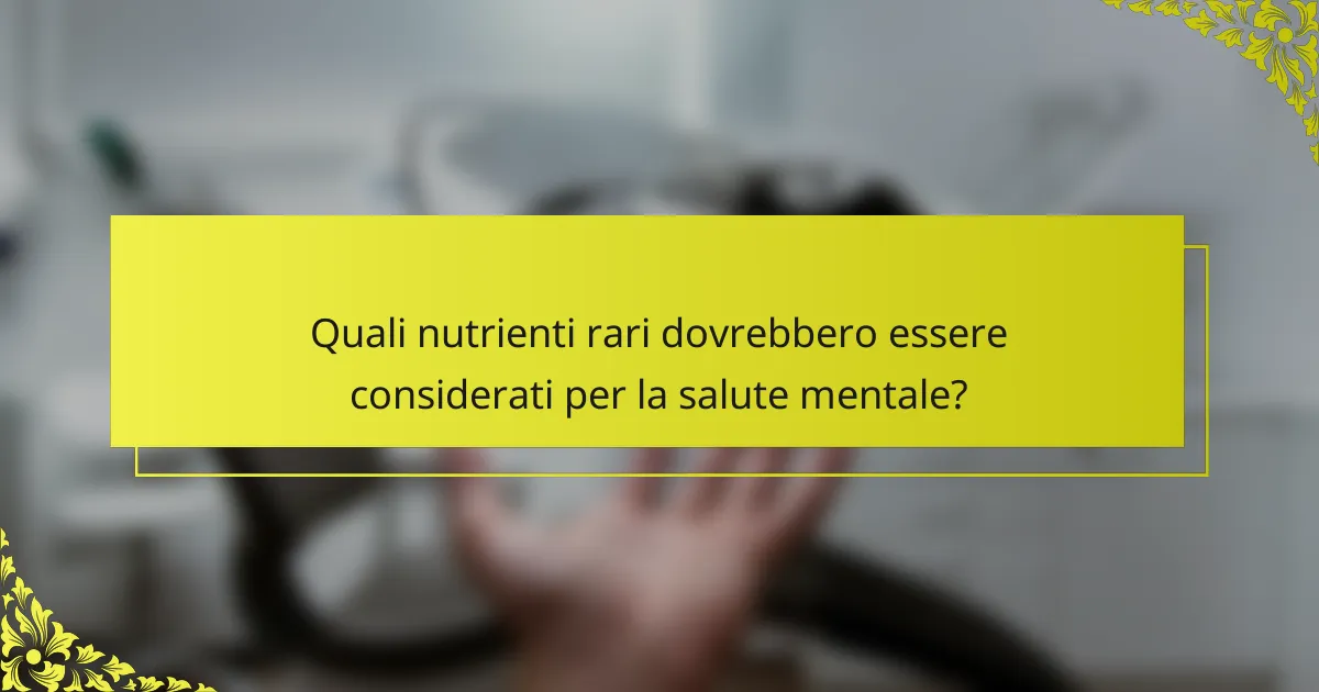 Quali nutrienti rari dovrebbero essere considerati per la salute mentale?