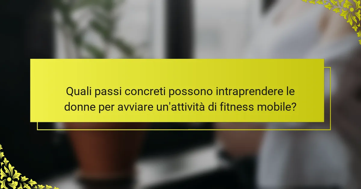 Quali passi concreti possono intraprendere le donne per avviare un'attività di fitness mobile?