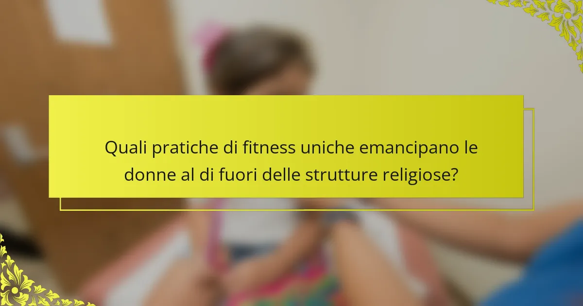 Quali pratiche di fitness uniche emancipano le donne al di fuori delle strutture religiose?
