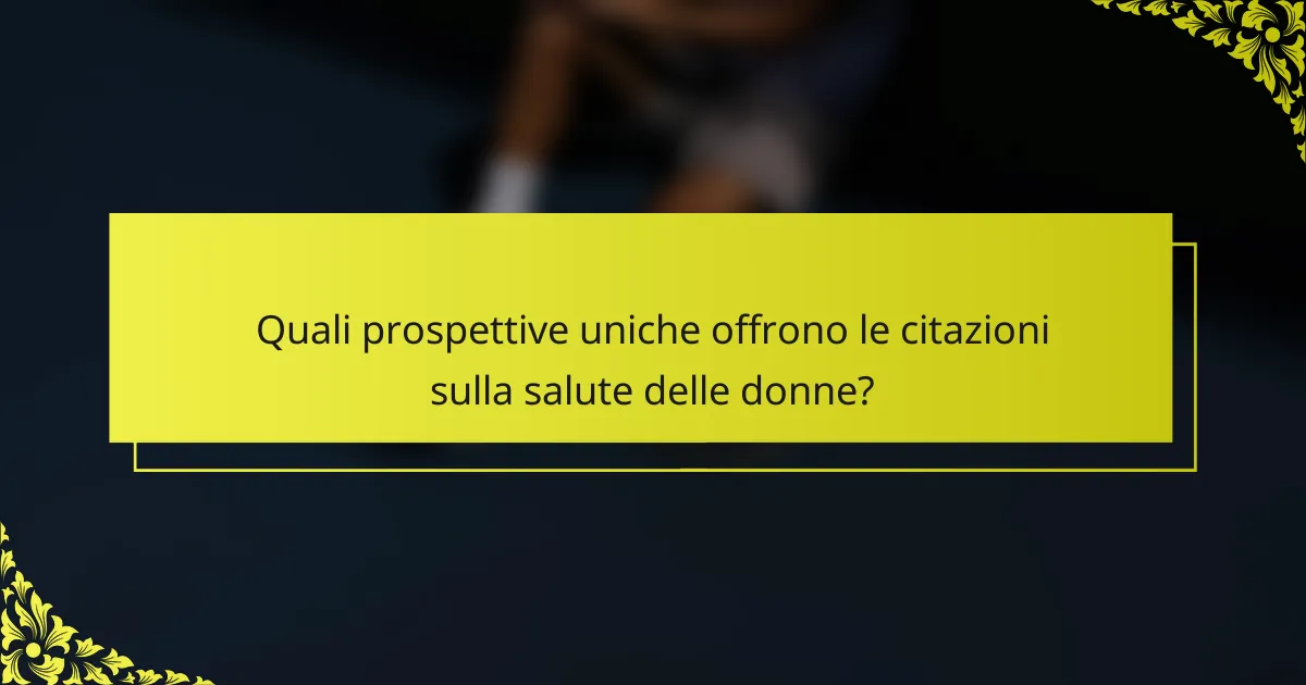 Quali prospettive uniche offrono le citazioni sulla salute delle donne?