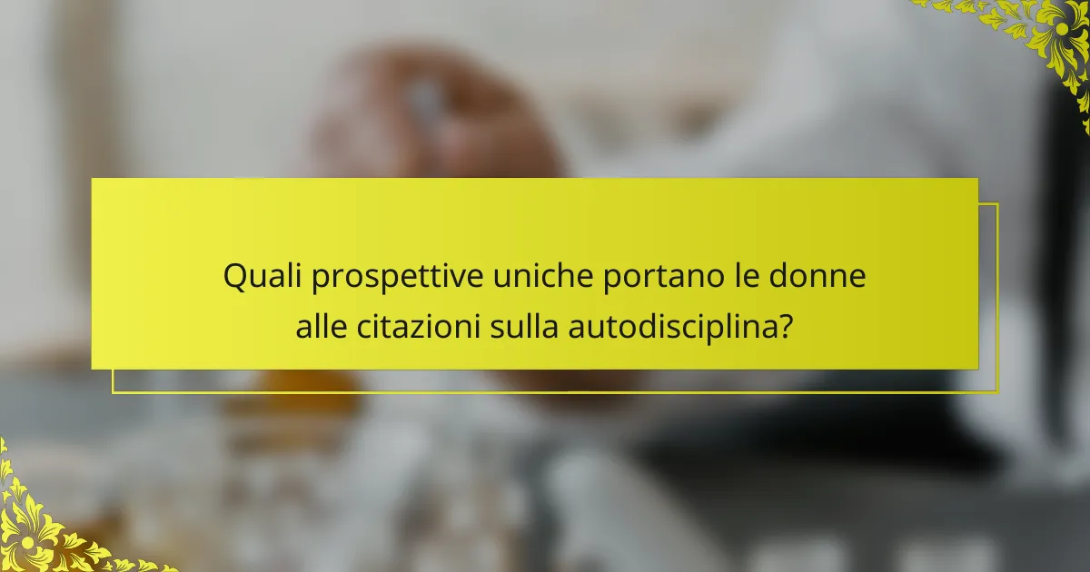 Quali prospettive uniche portano le donne alle citazioni sulla autodisciplina?