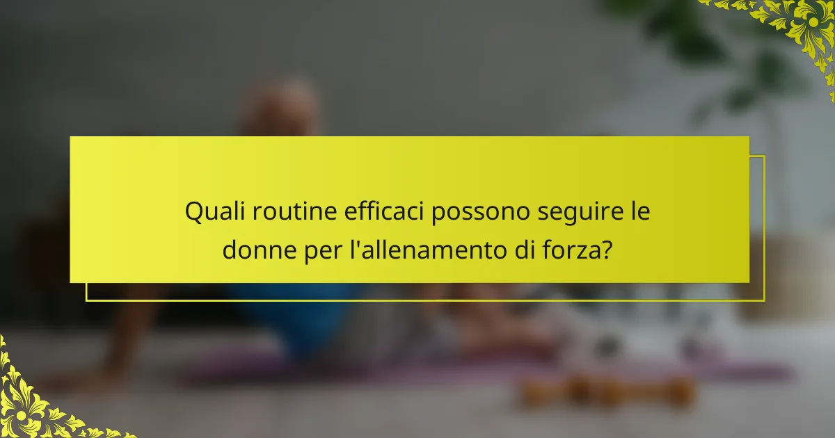 Quali routine efficaci possono seguire le donne per l'allenamento di forza?