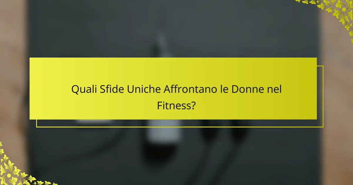 Quali Sfide Uniche Affrontano le Donne nel Fitness?