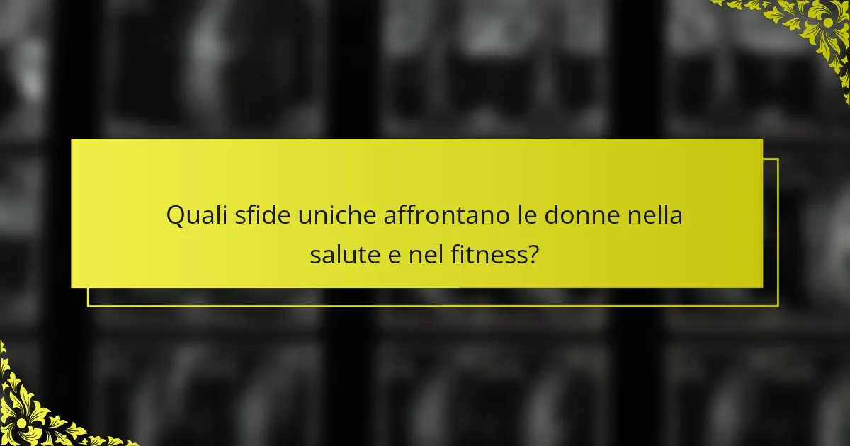 Quali sfide uniche affrontano le donne nella salute e nel fitness?
