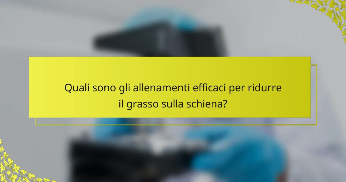 Quali sono gli allenamenti efficaci per ridurre il grasso sulla schiena?