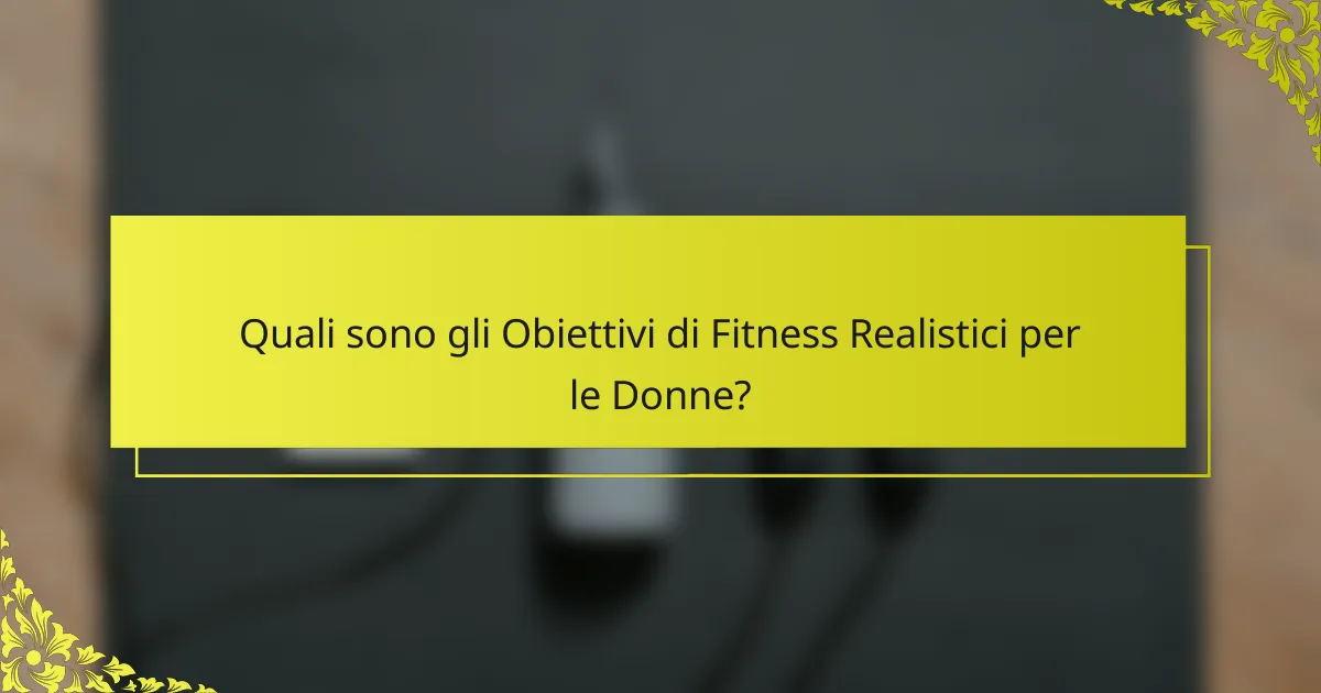 Quali sono gli Obiettivi di Fitness Realistici per le Donne?