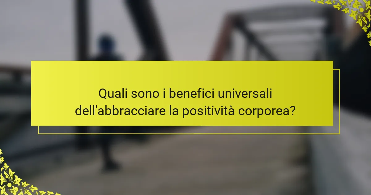 Quali sono i benefici universali dell'abbracciare la positività corporea?