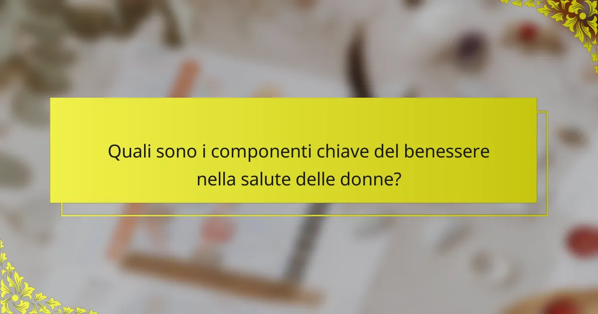 Quali sono i componenti chiave del benessere nella salute delle donne?