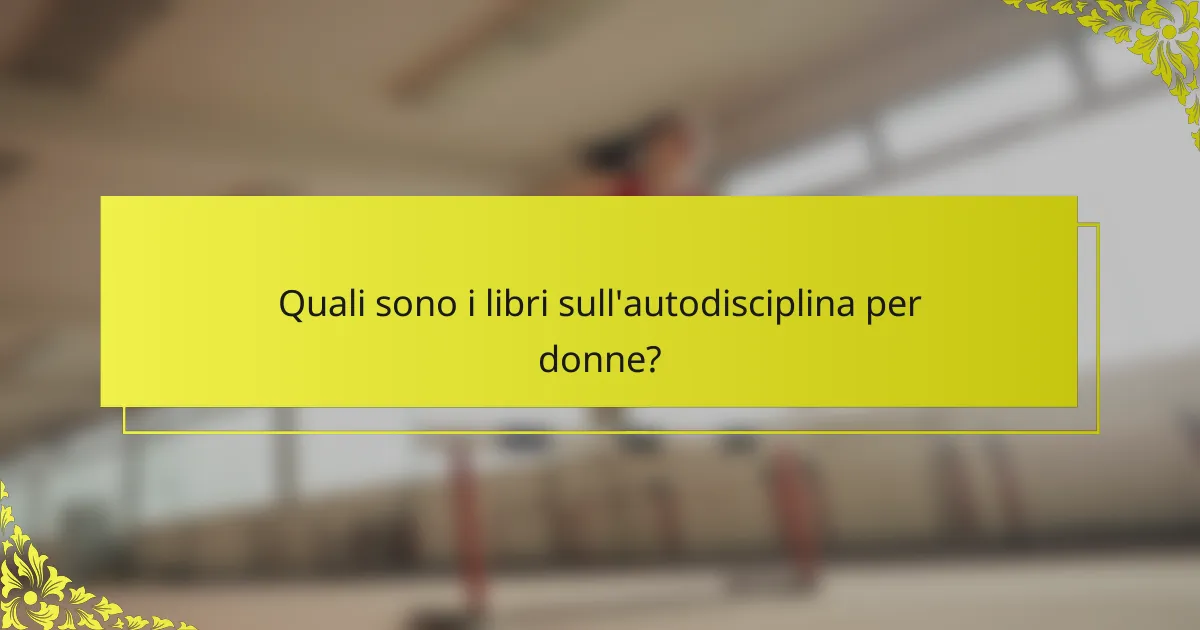 Quali sono i libri sull'autodisciplina per donne?