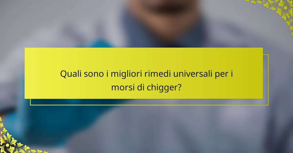 Quali sono i migliori rimedi universali per i morsi di chigger?