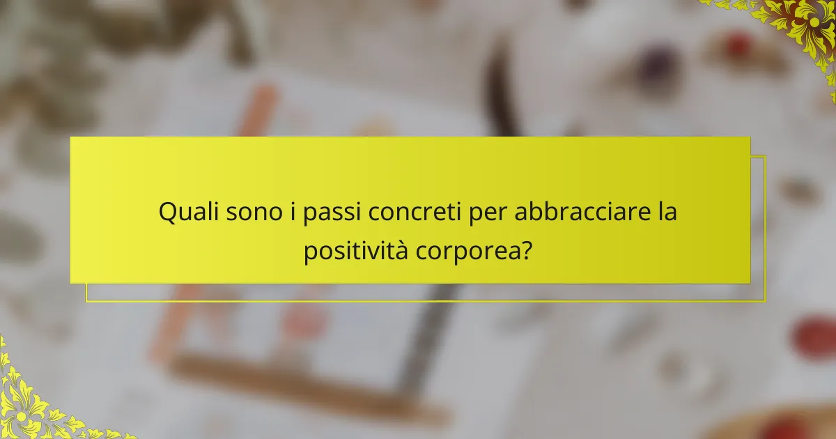 Quali sono i passi concreti per abbracciare la positività corporea?