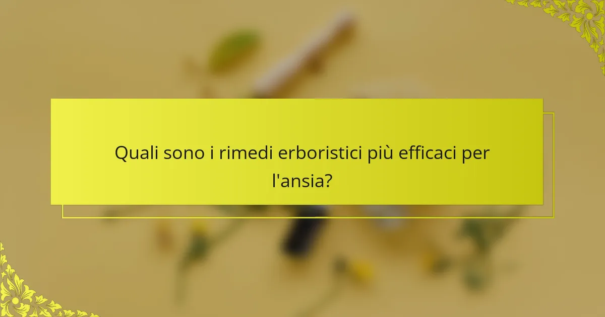 Quali sono i rimedi erboristici più efficaci per l'ansia?
