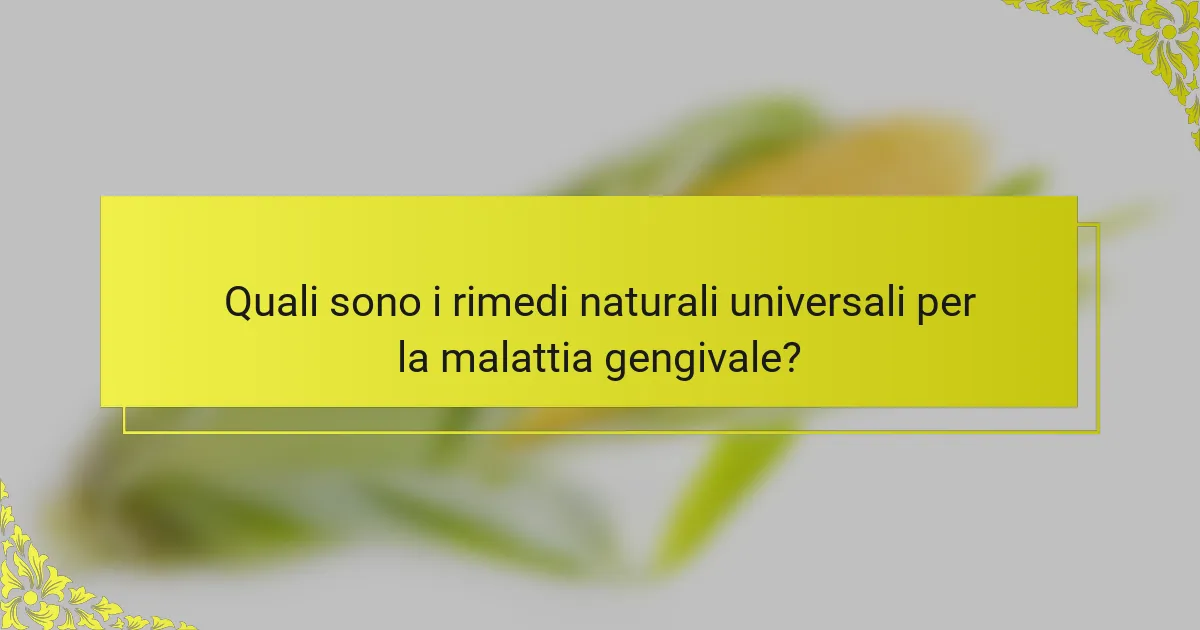 Quali sono i rimedi naturali universali per la malattia gengivale?