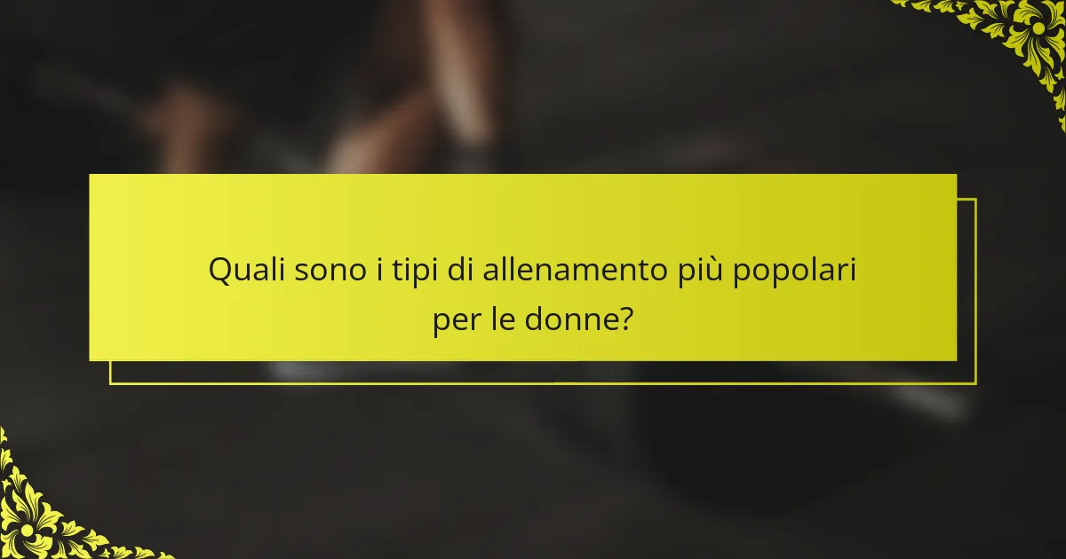 Quali sono i tipi di allenamento più popolari per le donne?